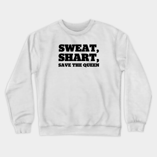 Sweat, Shart, Save The Queen Crewneck Sweatshirt by StadiumSquad